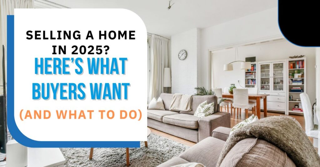 Selling a home in 2025? Here's what buyers want and how to do it.